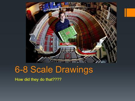 6-8 Scale Drawings How did they do that????.