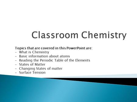Classroom Chemistry Topics that are covered in this PowerPoint are: