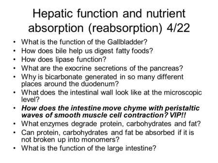Hepatic function and nutrient absorption (reabsorption) 4/22 What is the function of the Gallbladder? How does bile help us digest fatty foods? How does.