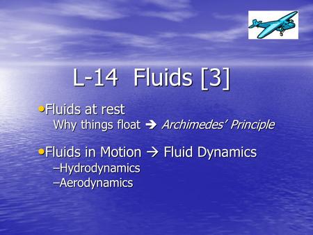 L-14 Fluids [3] Fluids at rest Fluids in Motion  Fluid Dynamics