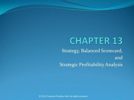 © 2012 Pearson Prentice Hall. All rights reserved. Strategy, Balanced Scorecard, and Strategic Profitability Analysis.