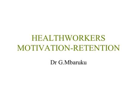 HEALTHWORKERS MOTIVATION-RETENTION Dr G.Mbaruku. Motivated providers can influence performance directly & indirectly Motivating providers may reduce the.