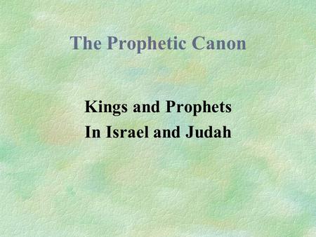 The Prophetic Canon Kings and Prophets In Israel and Judah.