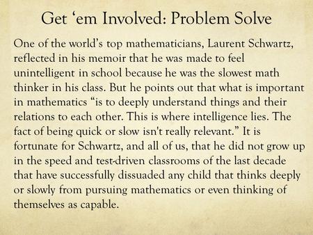Get ‘em Involved: Problem Solve One of the world’s top mathematicians, Laurent Schwartz, reflected in his memoir that he was made to feel unintelligent.