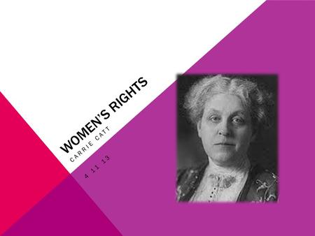 WOMEN’S RIGHTS CARRIE CATT 4 11 13. BACKGROUND She was born Carrie Clinton Lane on January 9, 1859 in Ripon, Wisconsin.. She was a women's suffrage leader.