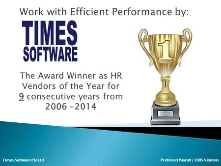 Work with Efficient Performance by: The Award Winner as HR Vendors of the Year for 9 consecutive years from 2006 -2014 Preferred Payroll / HRIS VendorsTimes.