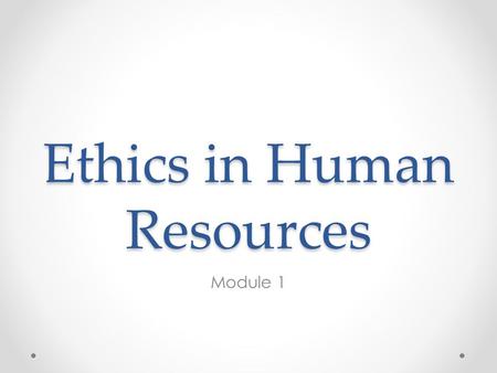 Ethics in Human Resources Module 1. Ethics and HR Management Firms with High Ethical Standards Are more likely to reach strategic goals. Are viewed more.