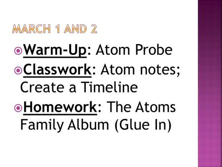  Warm-Up: Atom Probe  Classwork: Atom notes; Create a Timeline  Homework: The Atoms Family Album (Glue In)