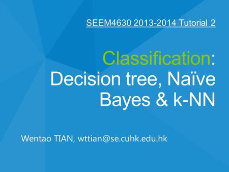 SEEM Tutorial 2    Classification: Decision tree, Naïve Bayes & k-NN