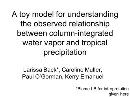 A toy model for understanding the observed relationship between column-integrated water vapor and tropical precipitation Larissa Back*, Caroline Muller,