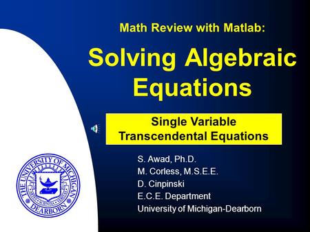 Solving Algebraic Equations S. Awad, Ph.D. M. Corless, M.S.E.E. D. Cinpinski E.C.E. Department University of Michigan-Dearborn Math Review with Matlab: