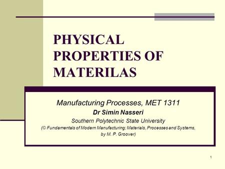 PHYSICAL PROPERTIES OF MATERILAS Manufacturing Processes, MET 1311 Dr Simin Nasseri Southern Polytechnic State University (© Fundamentals of Modern Manufacturing;
