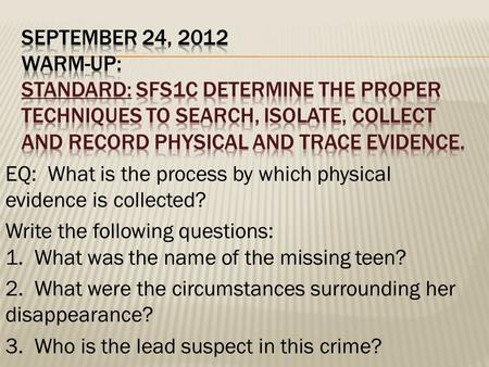 SEPTEMBER 24, 2012 WARM-UP: STANDARD: SFS1c Determine the proper techniques to search, isolate, collect and record physical and trace evidence. EQ: What.