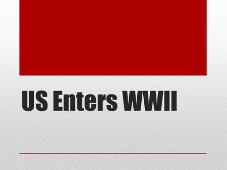 US Enters WWII. American Moving Toward War… March 1941 – Lend-Lease to Allies Summer 1941 – US escorting British ships carrying arms Hitler orders the.