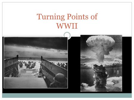 Turning Points of WWII. Daily Objective Identify the major turning points of WWII.
