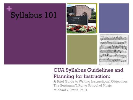 + CUA Syllabus Guidelines and Planning for Instruction: A Brief Guide to Writing Instructional Objectives The Benjamin T. Rome School of Music Michael.