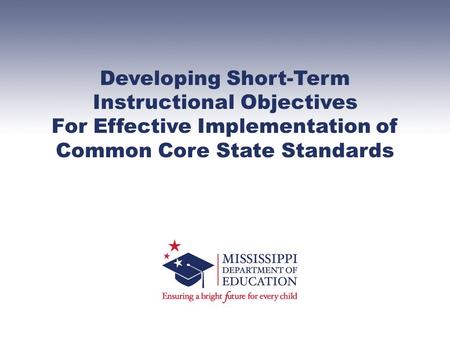 Developing Short-Term Instructional Objectives For Effective Implementation of Common Core State Standards.
