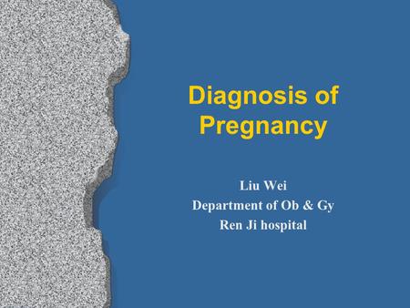 Diagnosis of Pregnancy Liu Wei Department of Ob & Gy Ren Ji hospital.