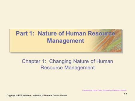 Copyright © 2008 by Nelson, a division of Thomson Canada Limited. 1–11–1 Part 1: Nature of Human Resource Management Part 1: Nature of Human Resource Management.