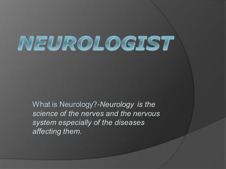 What is Neurology?-Neurology is the science of the nerves and the nervous system especially of the diseases affecting them.