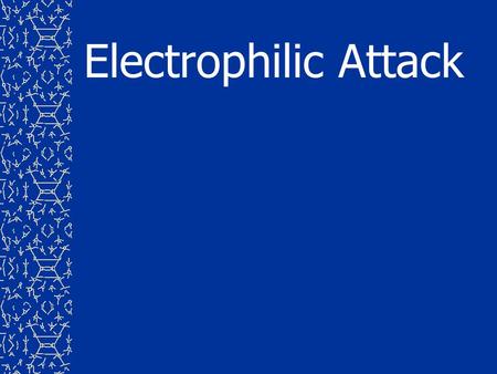 Electrophilic Attack.
