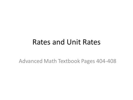 Rates and Unit Rates Advanced Math Textbook Pages 404-408.