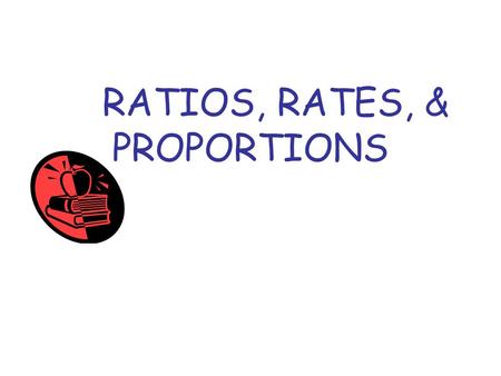 RATIOS, RATES, & PROPORTIONS. RATIOS A ratio is the comparison of two quantities with the same unit. A ratio can be written in three ways: –As a quotient.