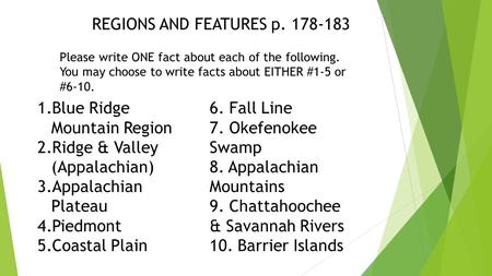 REGIONS AND FEATURES p. 178-183 Please write ONE fact about each of the following. You may choose to write facts about EITHER #1-5 or #6-10. 1.Blue Ridge.