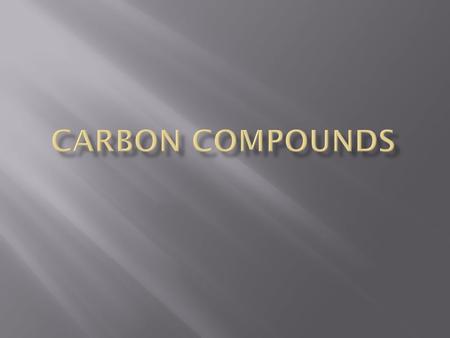  The chemistry of carbon is very important to living things  Carbon has 4 electrons available for bonding  Can form 4 covalent bonds  Carbon can bond.