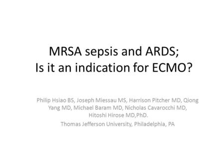 MRSA sepsis and ARDS; Is it an indication for ECMO? Philip Hsiao BS, Joseph Miessau MS, Harrison Pitcher MD, Qiong Yang MD, Michael Baram MD, Nicholas.