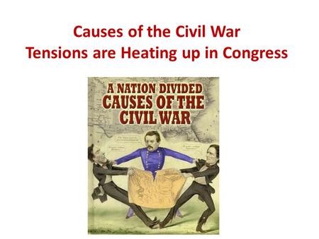 Causes of the Civil War Tensions are Heating up in Congress.