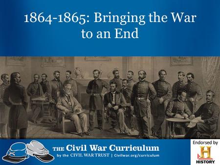 1864-1865: Bringing the War to an End. Bringing the War to an End.