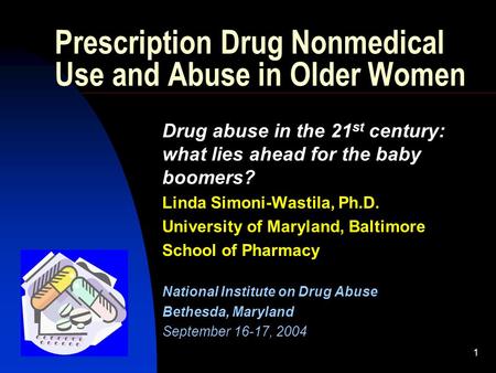1 Prescription Drug Nonmedical Use and Abuse in Older Women Drug abuse in the 21 st century: what lies ahead for the baby boomers? Linda Simoni-Wastila,
