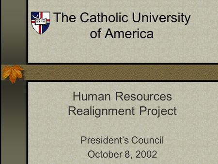 The Catholic University of America Human Resources Realignment Project President’s Council October 8, 2002.