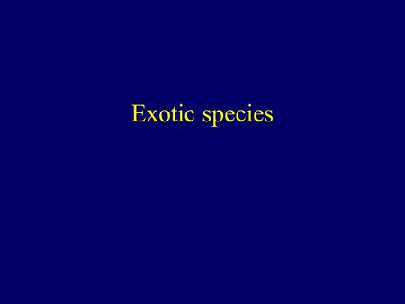 Exotic species. First, a few essential terms… native/indigenous – living naturally in a given area prior to colonization by humans exotic/nonindigenous/alien.