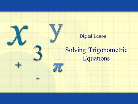 Solving Trigonometric Equations Digital Lesson. Copyright © by Houghton Mifflin Company, Inc. All rights reserved. 2 x y 1 -19 π 6 -11 π 6 -7 π 6 π 6.