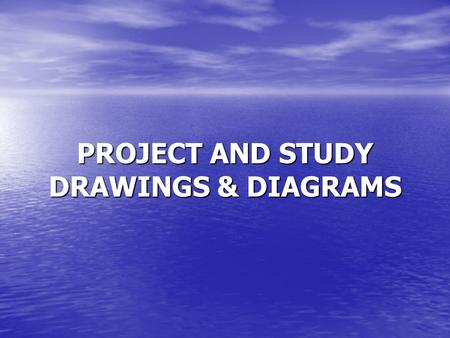PROJECT AND STUDY DRAWINGS & DIAGRAMS