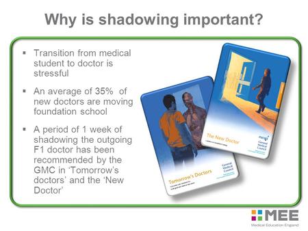 Why is shadowing important?  Transition from medical student to doctor is stressful  An average of 35% of new doctors are moving foundation school 