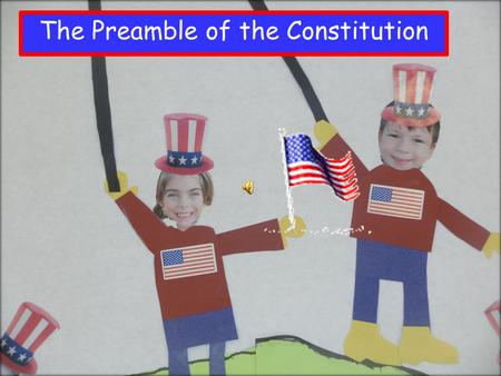 The Preamble of the Constitution We the people of the United States,