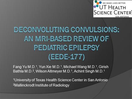Deconvoluting convulsions: An MRI-based review of pediatric epilepsy (eEdE-177) Fang Yu M.D.1, Yun Xie M.D.1, Michael Wang M.D.1, Girish Bathla M.D.2,