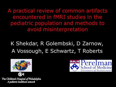 A practical review of common artifacts encountered in fMRI studies in the pediatric population and methods to avoid misinterpretation K Shekdar, R Golembski,