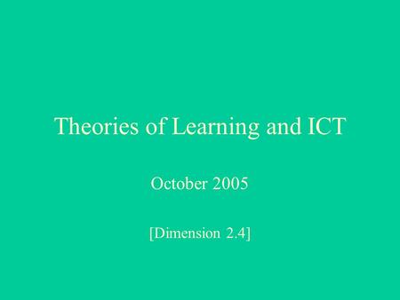 Theories of Learning and ICT October 2005 [Dimension 2.4]
