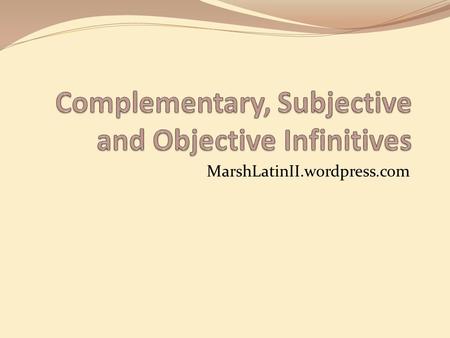 MarshLatinII.wordpress.com. Complementary Infinitives A complementary infinitive is one that works in conjunction with a modal verb (one that requires.