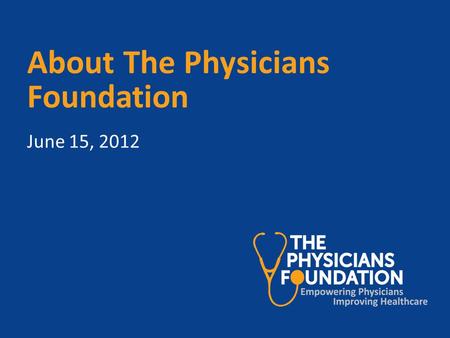 About The Physicians Foundation June 15, 2012. Board members and affiliations Louis J. Goodman, PhD, Texas Medical Association Alan Plummer, MD, Medical.