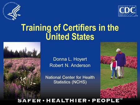 Training of Certifiers in the United States Donna L. Hoyert Robert N. Anderson National Center for Health Statistics (NCHS)