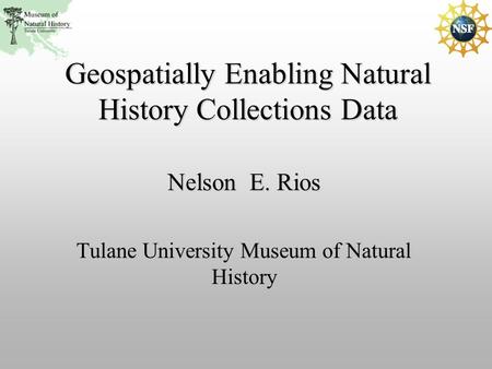 Nelson E. Rios Tulane University Museum of Natural History Geospatially Enabling Natural History Collections Data.