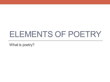 Elements of Poetry What is poetry?.