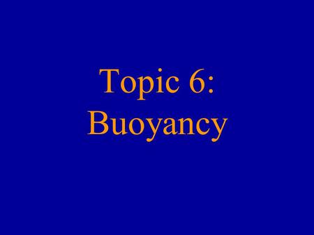 Topic 6: Buoyancy.