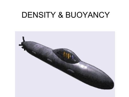 DENSITY & BUOYANCY. BUOYANCY BUOYANCY = the ability to float in a fluid. Examples of fluids = water, air BUOYANT FORCE = the upward force that acts on.