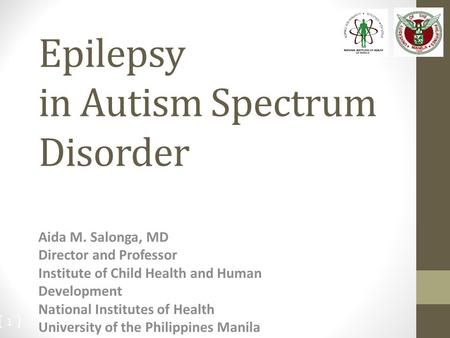 Epilepsy in Autism Spectrum Disorder Aida M. Salonga, MD Director and Professor Institute of Child Health and Human Development National Institutes of.